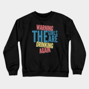 Warning the girls are drinking again Crewneck Sweatshirt